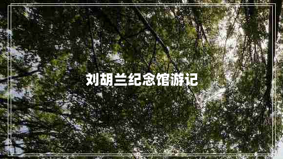 劉胡蘭紀(jì)念館游記