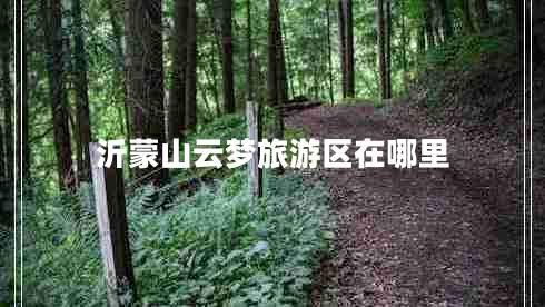 沂蒙山云夢旅游區(qū)在哪里