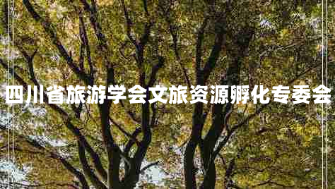 四川省旅游學會文旅資源孵化專委會