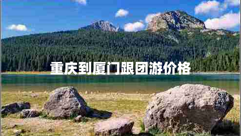 重慶到廈門跟團(tuán)游價(jià)格