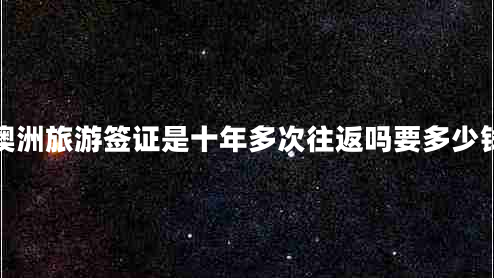 澳洲旅游簽證是十年多次往返嗎要多少錢