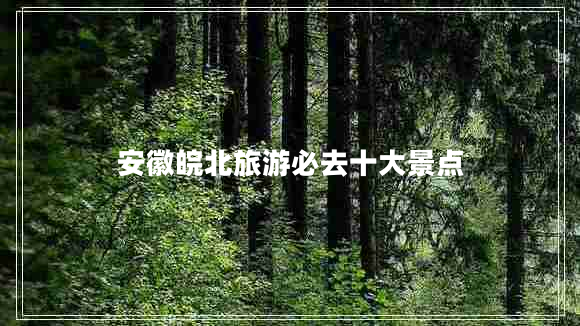 安徽皖北旅游必去十大景點