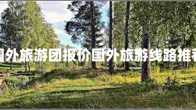國外旅游團報價國外旅游線路推薦