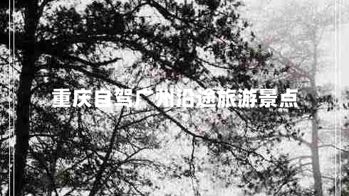 重慶自駕廣州沿途旅游景點