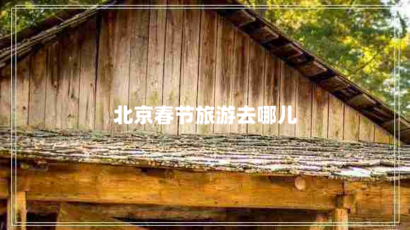 北京春節(jié)旅游去哪兒