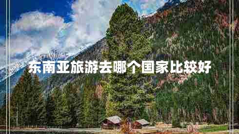 東南亞旅游去哪個(gè)國(guó)家比較好