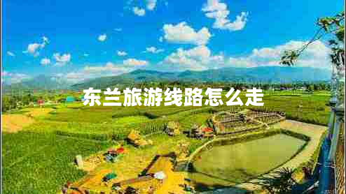 東蘭旅游線路怎么走