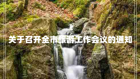 關(guān)于召開(kāi)全市旅游工作會(huì)議的通知