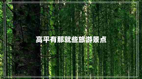 高平有那就些旅游景點