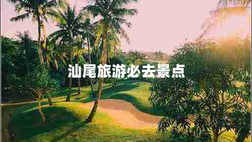 汕尾旅游必去景點
