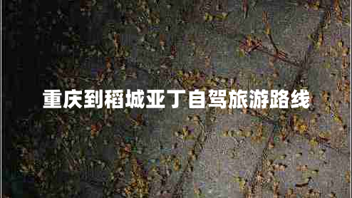 重慶到稻城亞丁自駕旅游路線