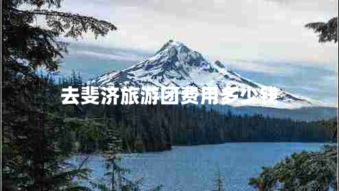 去斐濟(jì)旅游團(tuán)費(fèi)用多少錢