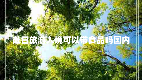 赴日旅游入境可以帶食品嗎國(guó)內(nèi)