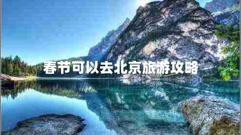 春節(jié)可以去北京旅游攻略