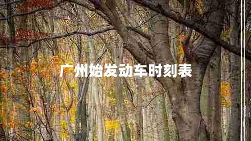廣州始發(fā)動車時刻表