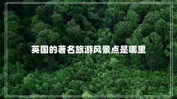 英國的著名旅游風(fēng)景點(diǎn)是哪里