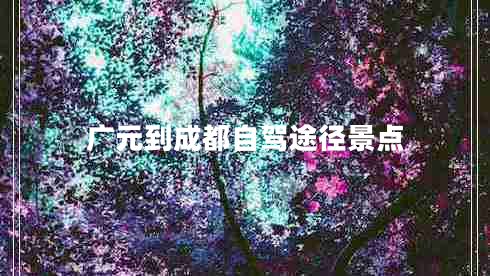 廣元到成都自駕途徑景點