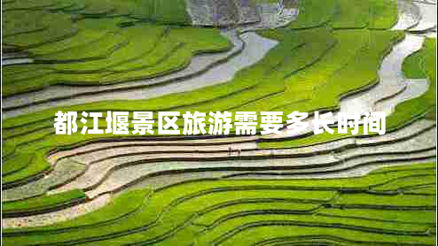 都江堰景區(qū)旅游需要多長時間