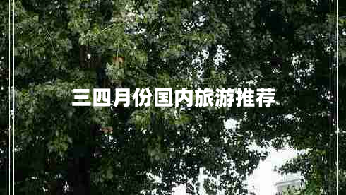 三四月份國(guó)內(nèi)旅游推薦