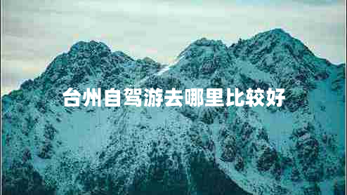 臺(tái)州自駕游去哪里比較好