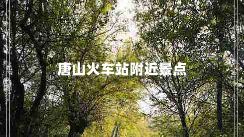 唐山火車站附近景點