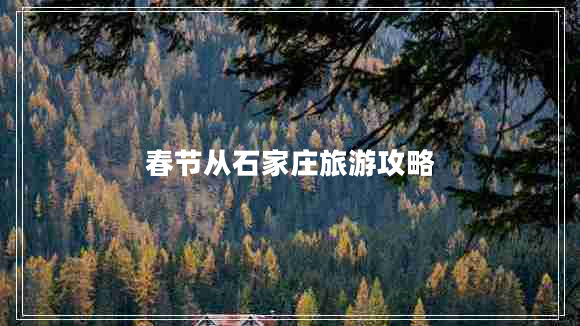 春節(jié)從石家莊旅游攻略