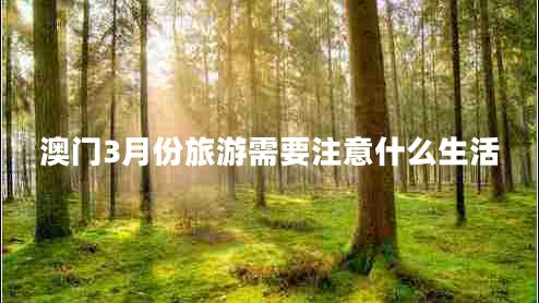 澳門3月份旅游需要注意什么生活