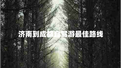 濟(jì)南到成都自駕游最佳路線