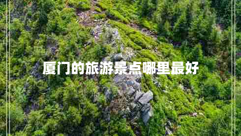 廈門的旅游景點(diǎn)哪里最好