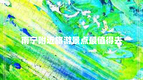 南寧附近旅游景點最值得去