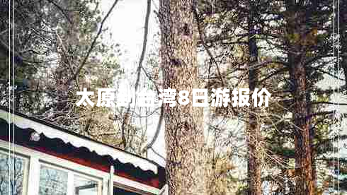 太原到臺(tái)灣8日游報(bào)價(jià)