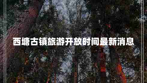 西塘古鎮(zhèn)旅游開放時間最新消息