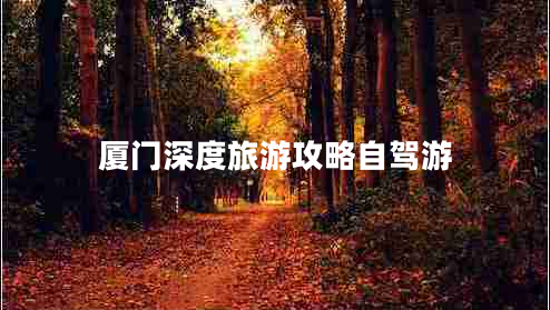 廈門深度旅游攻略自駕游