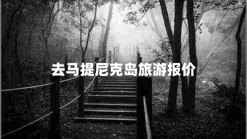 去馬提尼克島旅游報價