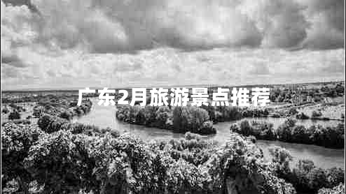 廣東2月旅游景點推薦