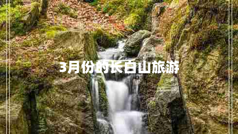3月份的長白山旅游