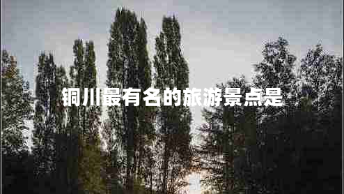 銅川最有名的旅游景點是