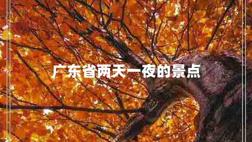廣東省兩天一夜的景點