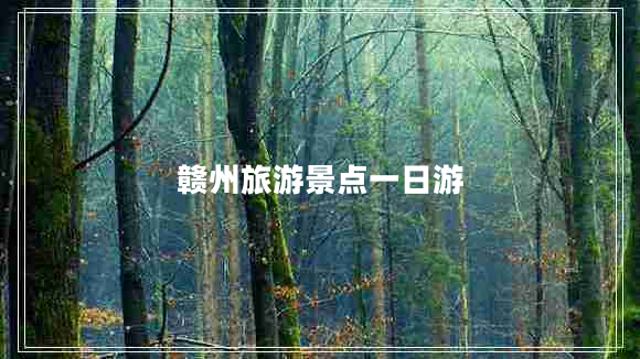 贛州旅游景點一日游