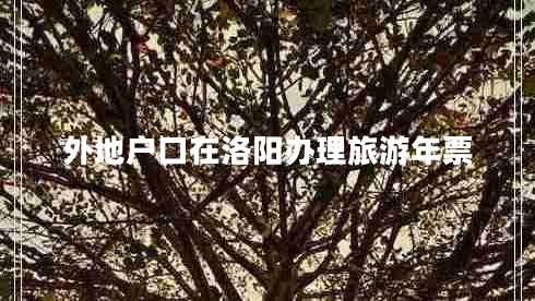 外地戶口在洛陽辦理旅游年票