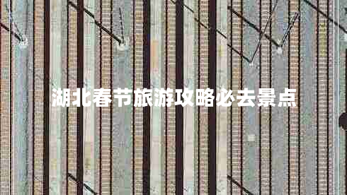 湖北春節(jié)旅游攻略必去景點