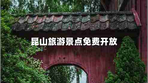 昆山旅游景點(diǎn)免費(fèi)開(kāi)放