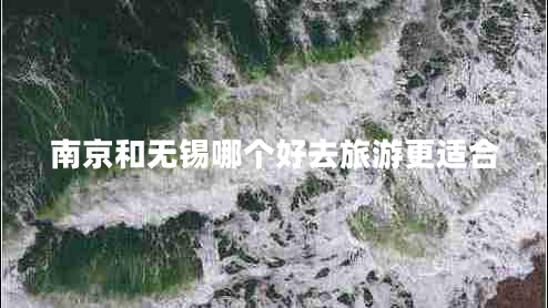 南京和無錫哪個(gè)好去旅游更適合
