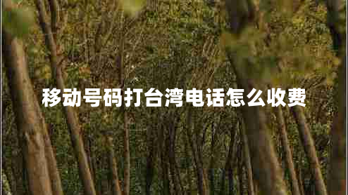 移動號碼打臺灣電話怎么收費