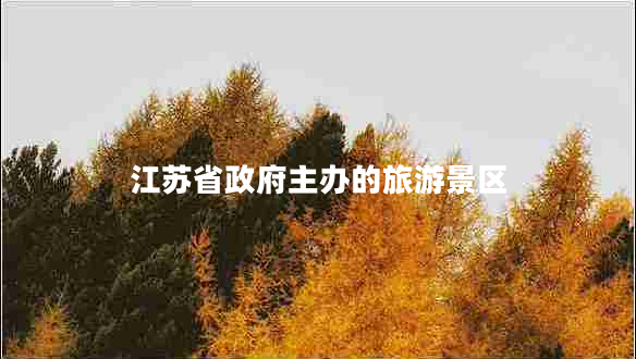江蘇省政府主辦的旅游景區(qū)