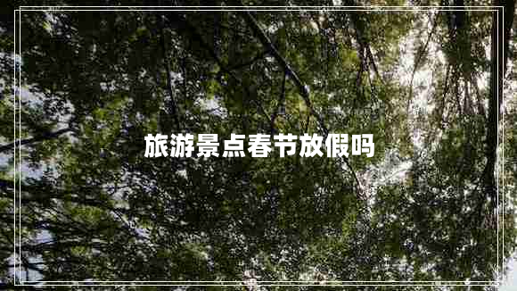 旅游景點春節(jié)放假嗎