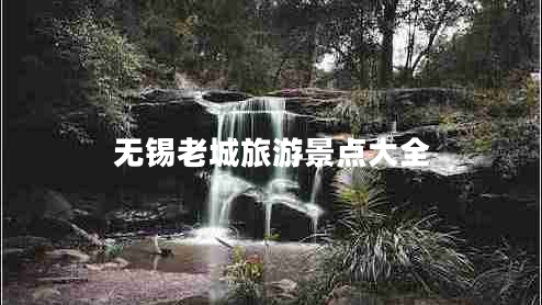 無錫老城旅游景點大全