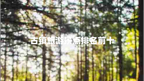 古鎮(zhèn)旅游景點排名前十