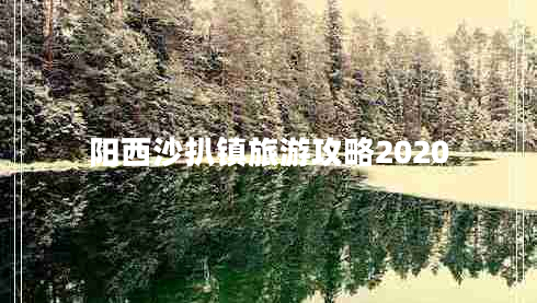 陽(yáng)西沙扒鎮(zhèn)旅游攻略2020
