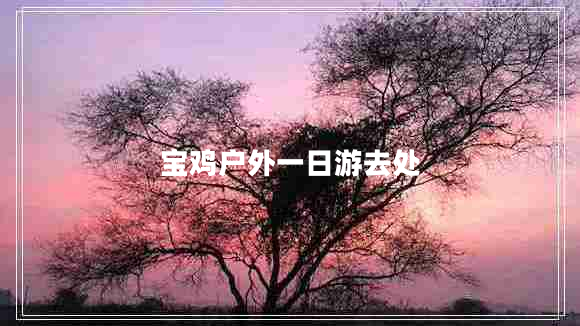 寶雞戶(hù)外一日游去處